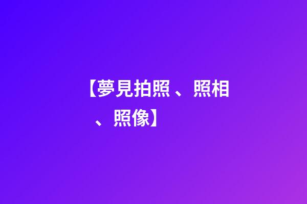 【夢見拍照、照相、照像】